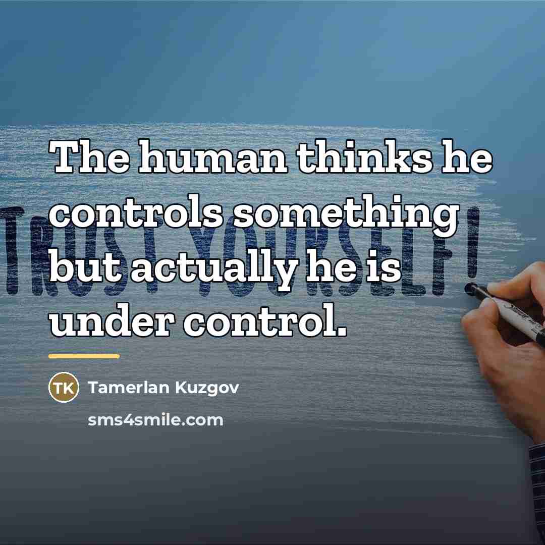“The human thinks he controls something but actually he is…” quote by Tamerlan Kuzgov