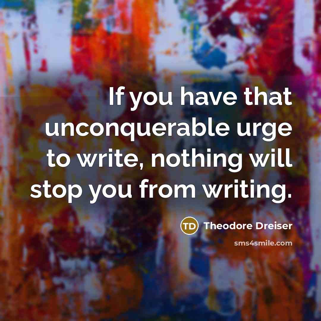 “If you have that unconquerable urge to write, nothing will…” quote by Theodore Dreiser