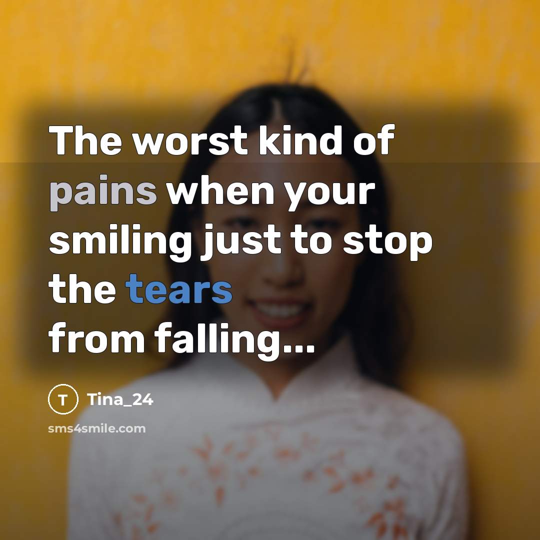 “The worst kind of pains when your smiling just to…” quote by Tina_24
