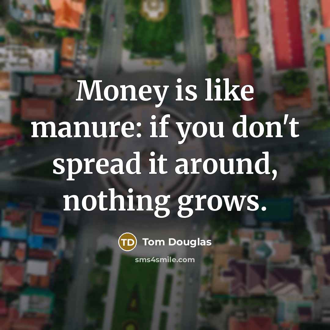 “Money is like manure: if you don't spread it around,…” quote by Tom Douglas