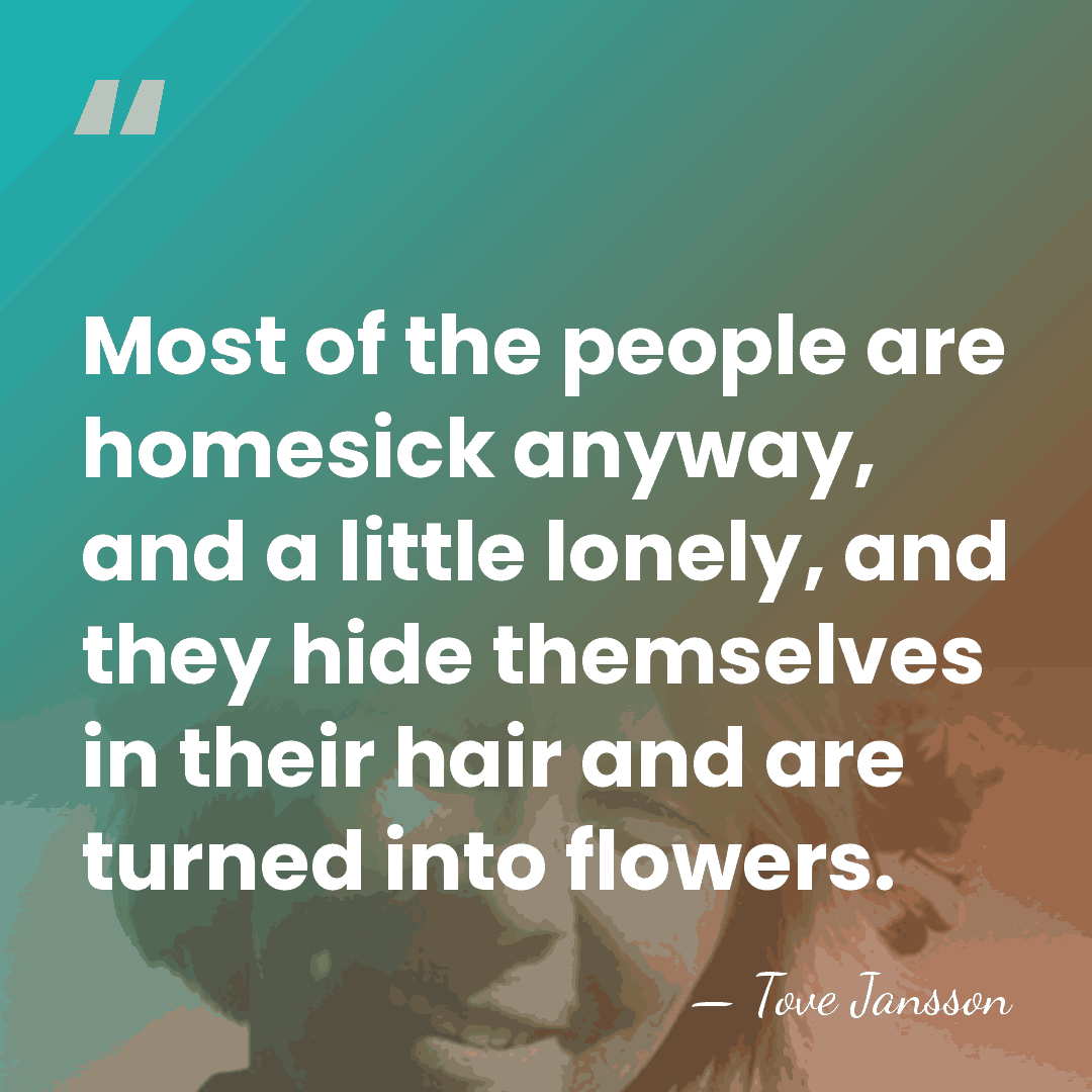 Most of the people are homesick anyway, and a little lonely, and&hellip; - Tove Jansson