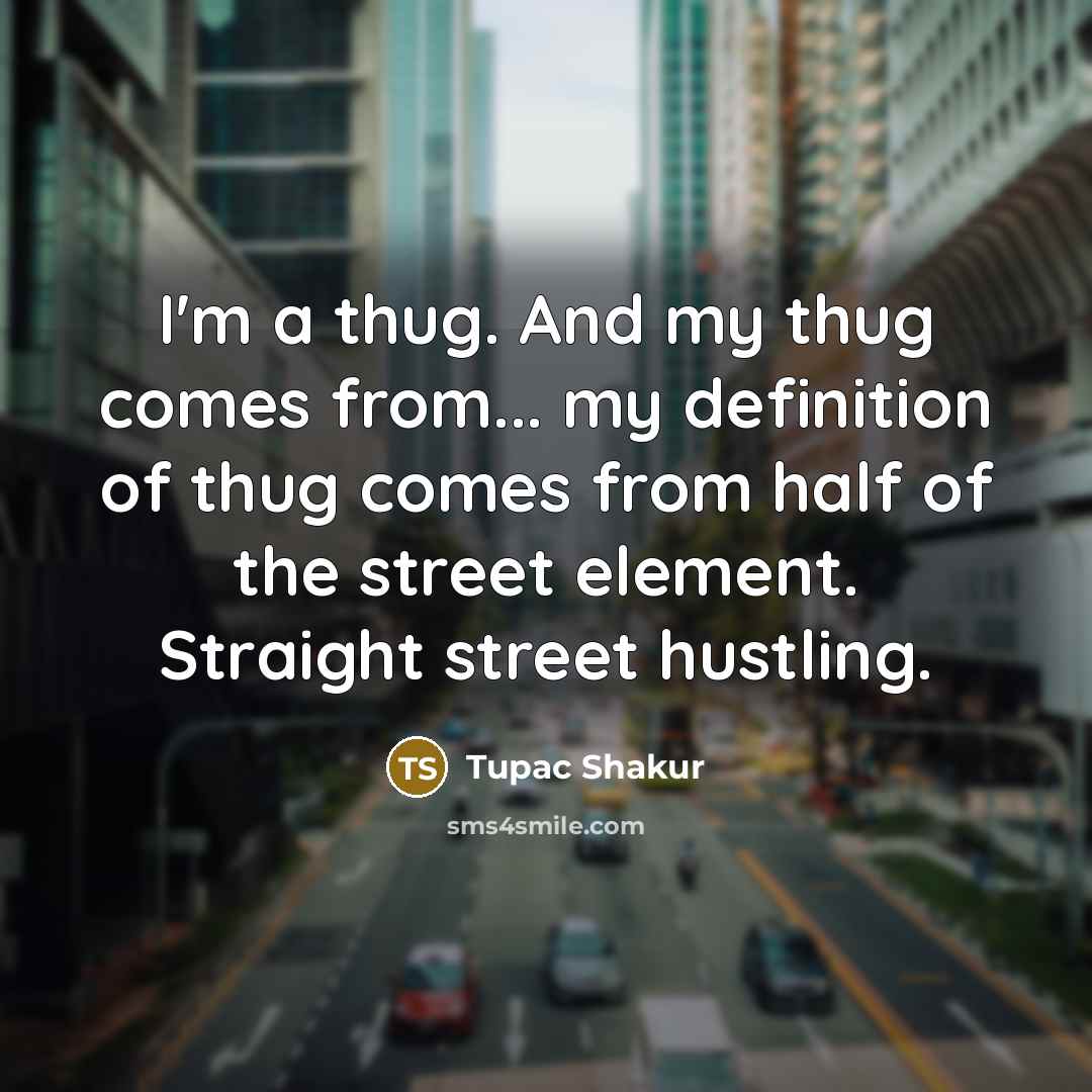 “I'm a thug. And my thug comes from... my definition…” quote by Tupac Shakur