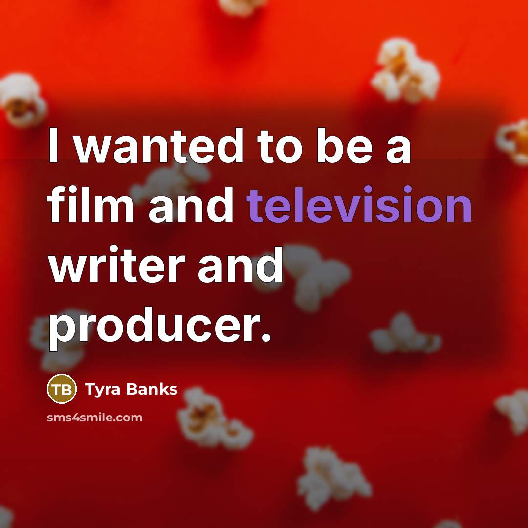 “I wanted to be a film and television writer and…” quote by Tyra Banks
