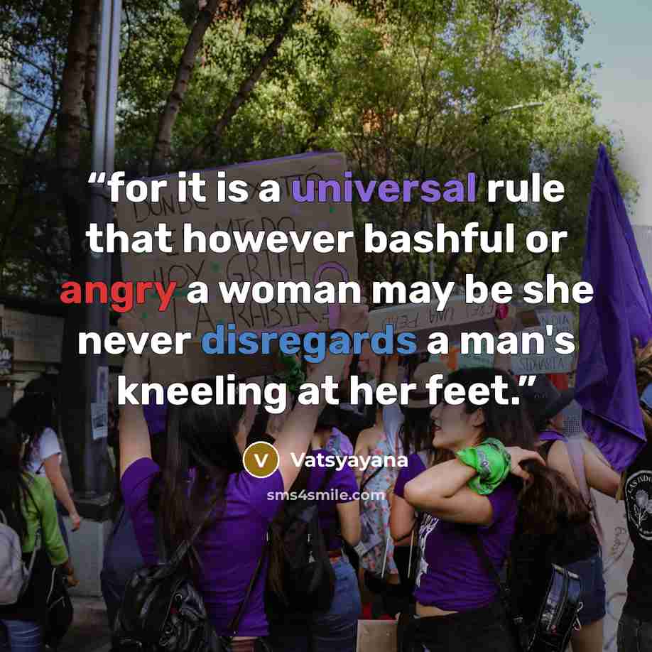 “for it is a universal rule that however bashful or angry a woman may be she never disregards a man's kneeling at her feet.” quote by Vatsyayana