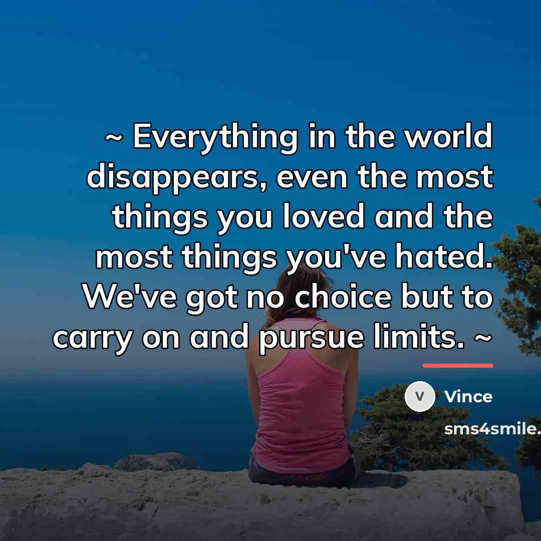 “~ Everything in the world disappears, even the most things…” quote by Vince