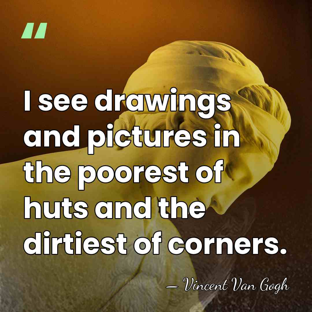 I see drawings and pictures in the poorest of huts and the&hellip; - Vincent Van Gogh