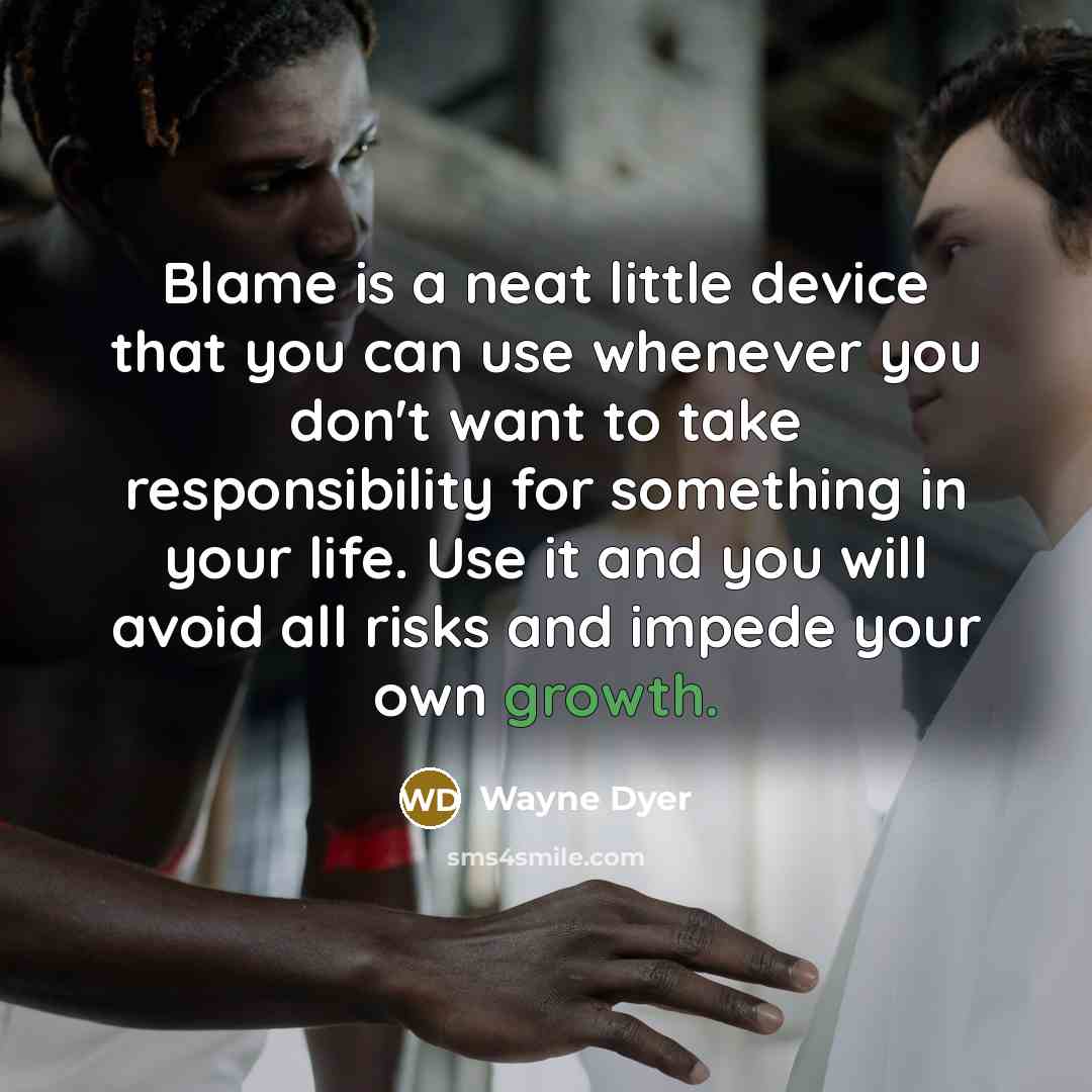 “Blame is a neat little device that you can use…” quote by Wayne Dyer