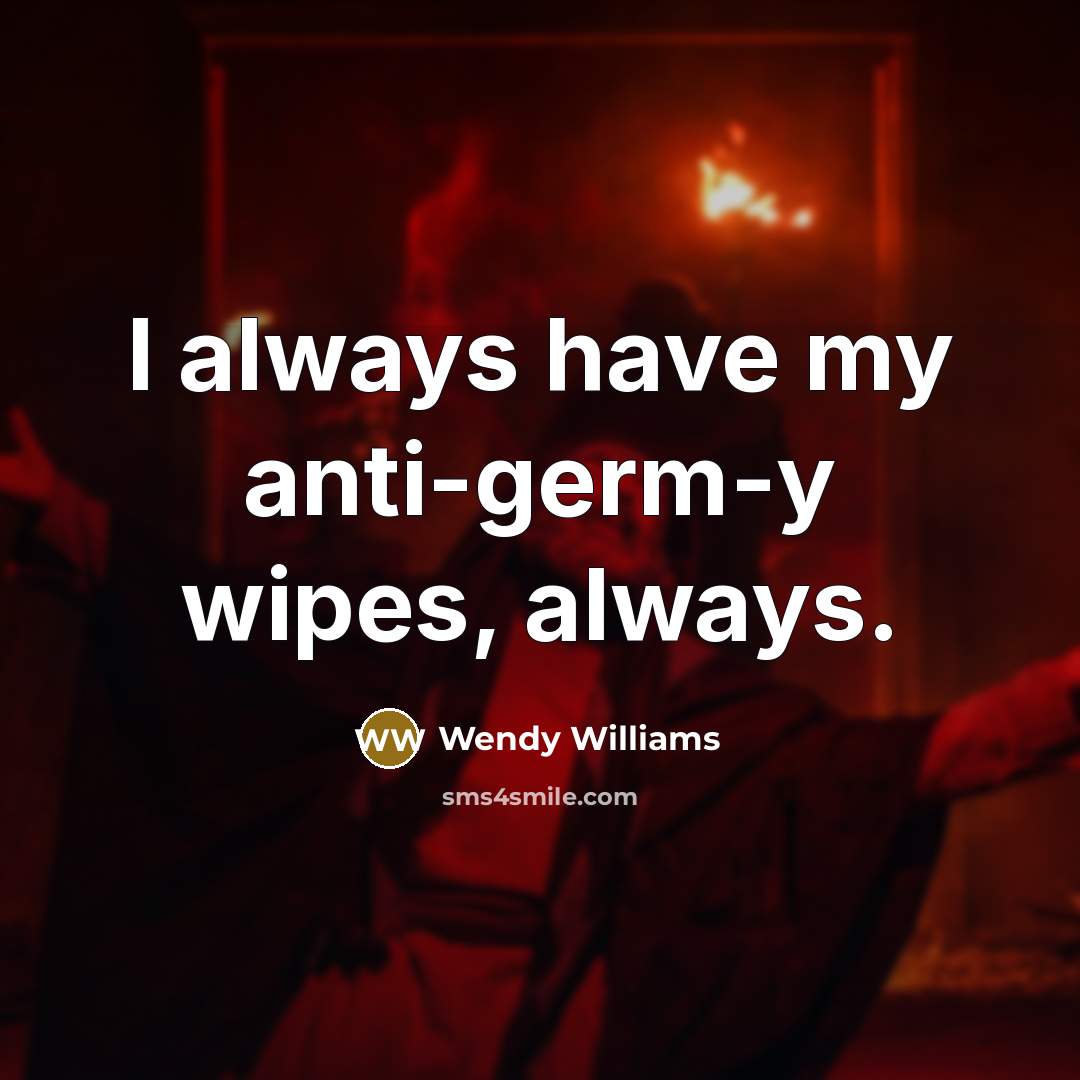 “I always have my anti-germ-y wipes, always.…” quote by Wendy Williams