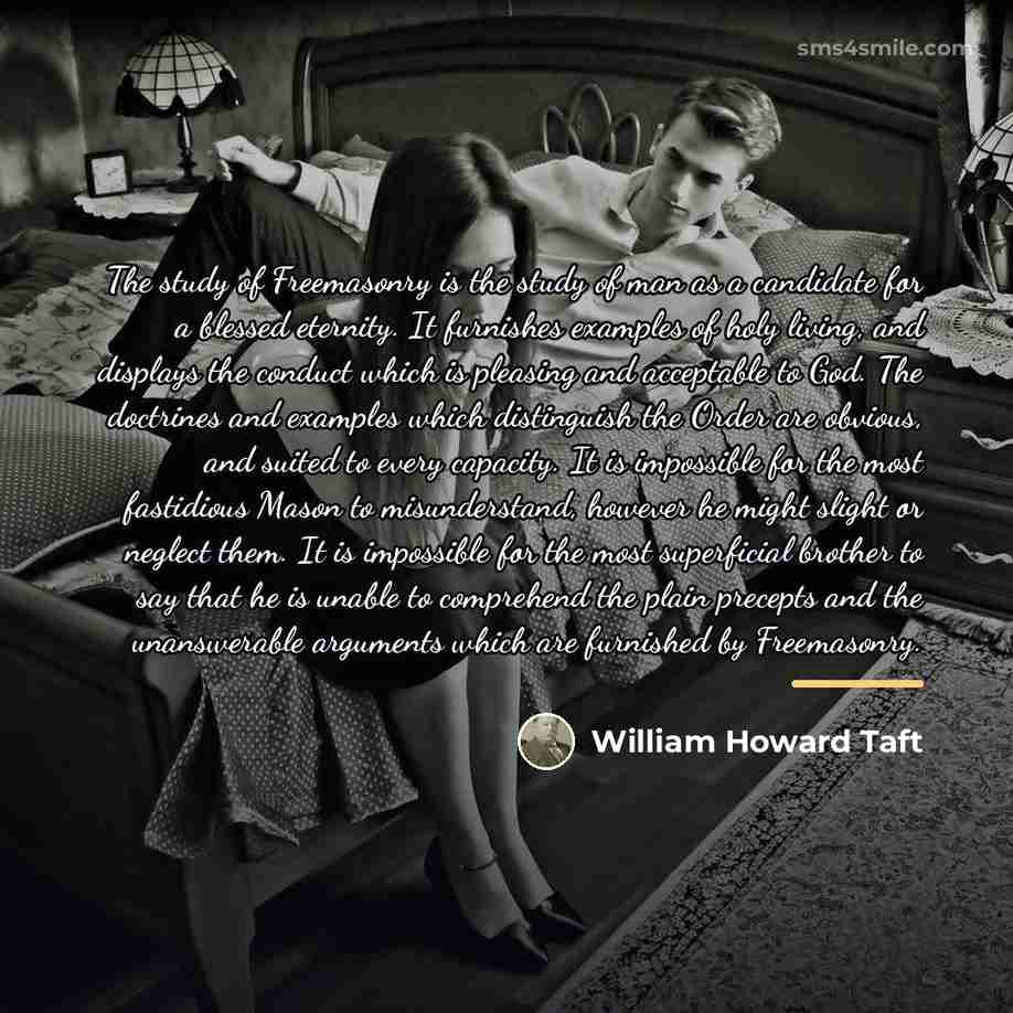 “The study of Freemasonry is the study of man as…” quote by William Howard Taft