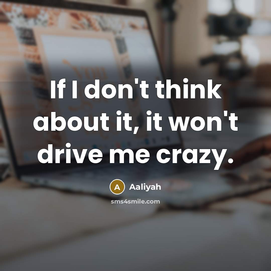 “If I don't think about it, it won't drive me…” quote by Aaliyah