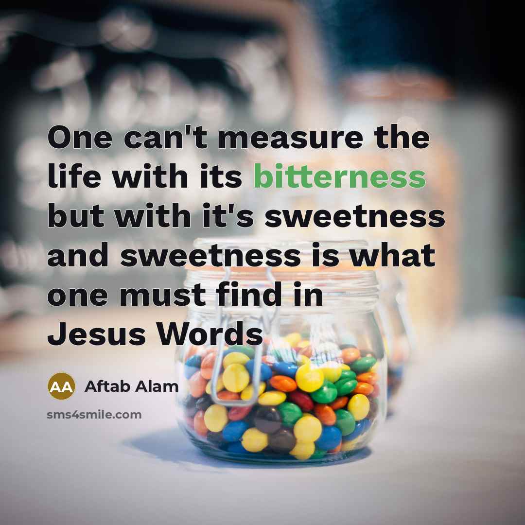 “One can't measure the life with its bitterness but with…” quote by Aftab Alam