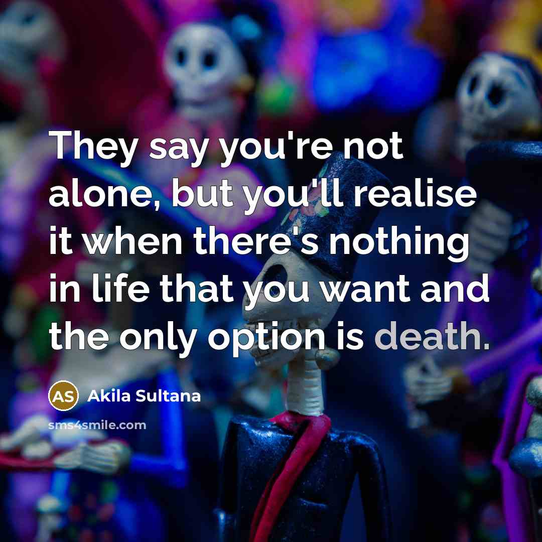 “They say you're not alone, but you'll realise it when…” quote by Akila Sultana