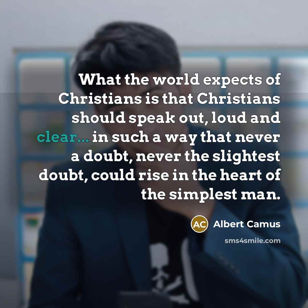 “What the world expects of Christians is that Christians should…” quote by Albert Camus