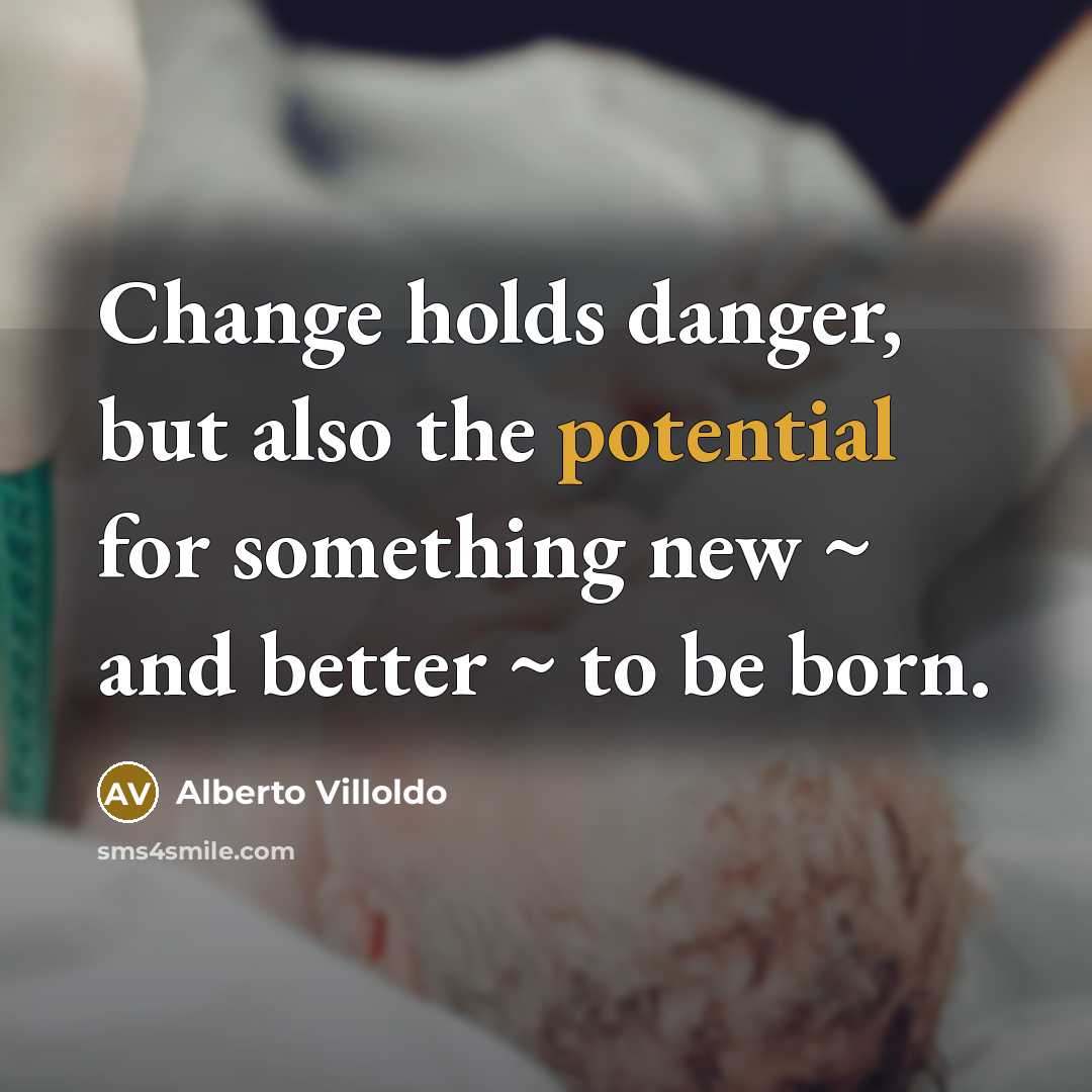“Change holds danger, but also the potential for something new…” quote by Alberto Villoldo