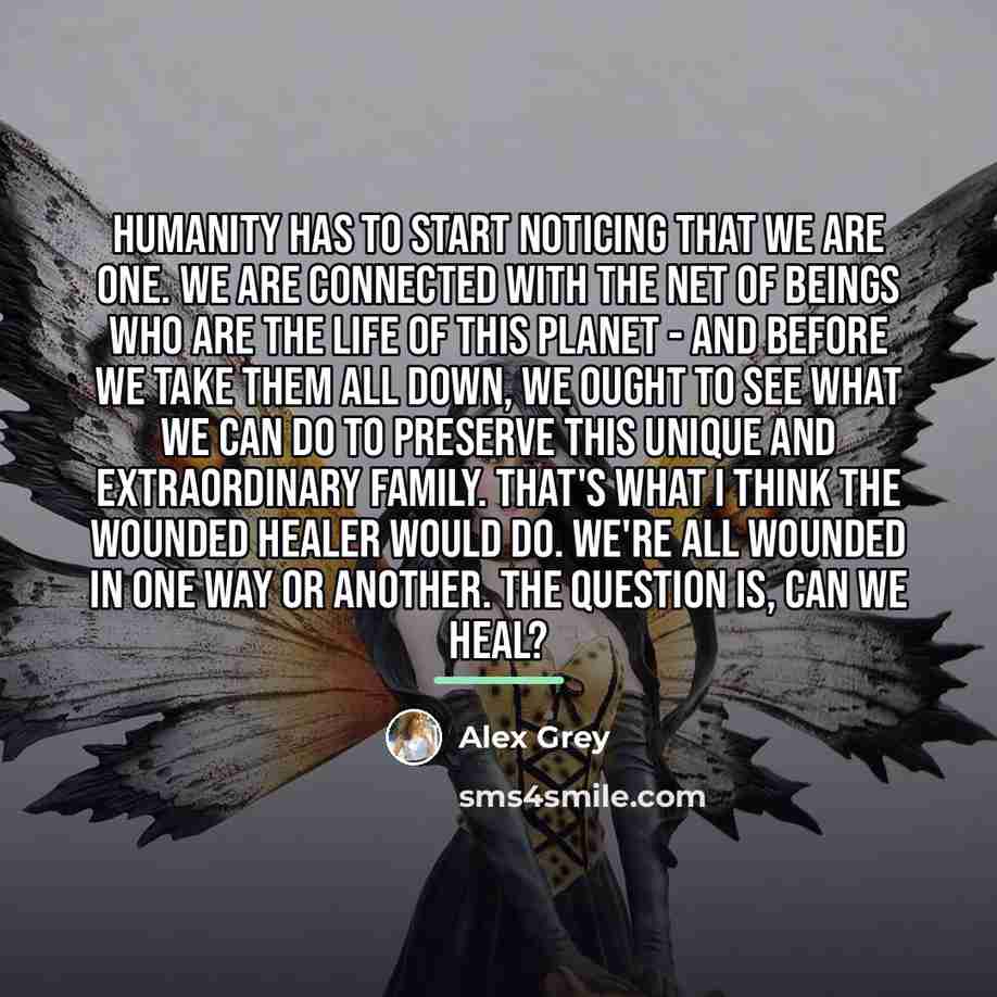 “Humanity has to start noticing that we are One. We…” quote by Alex Grey