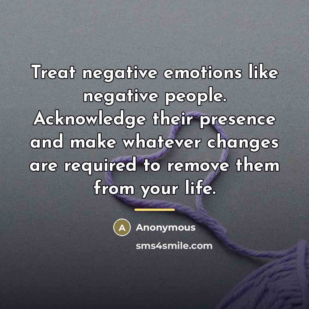 “Treat negative emotions like negative people. Acknowledge their presence and…” quote by Anonymous