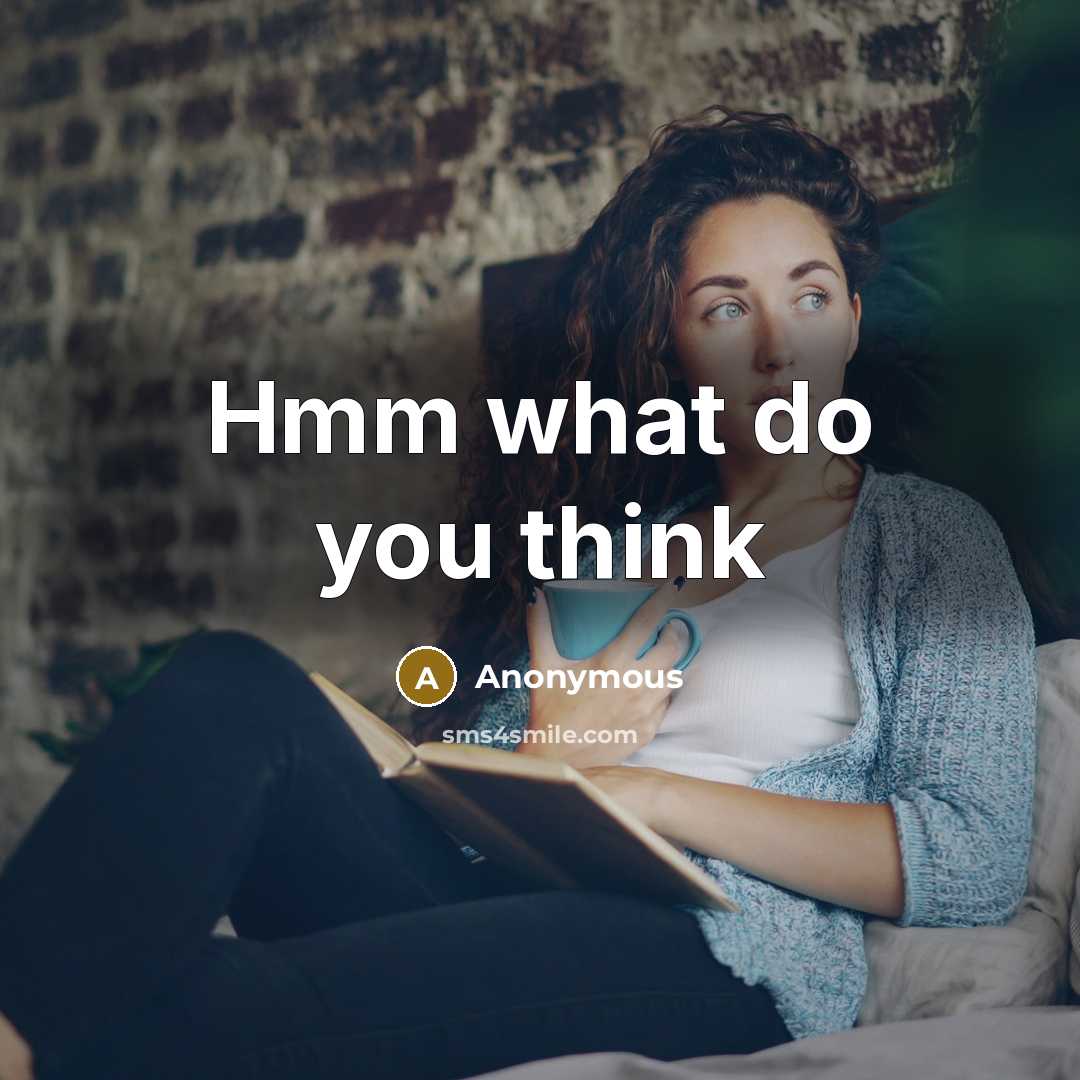 “Hmm what do you think” quote by Anonymous
