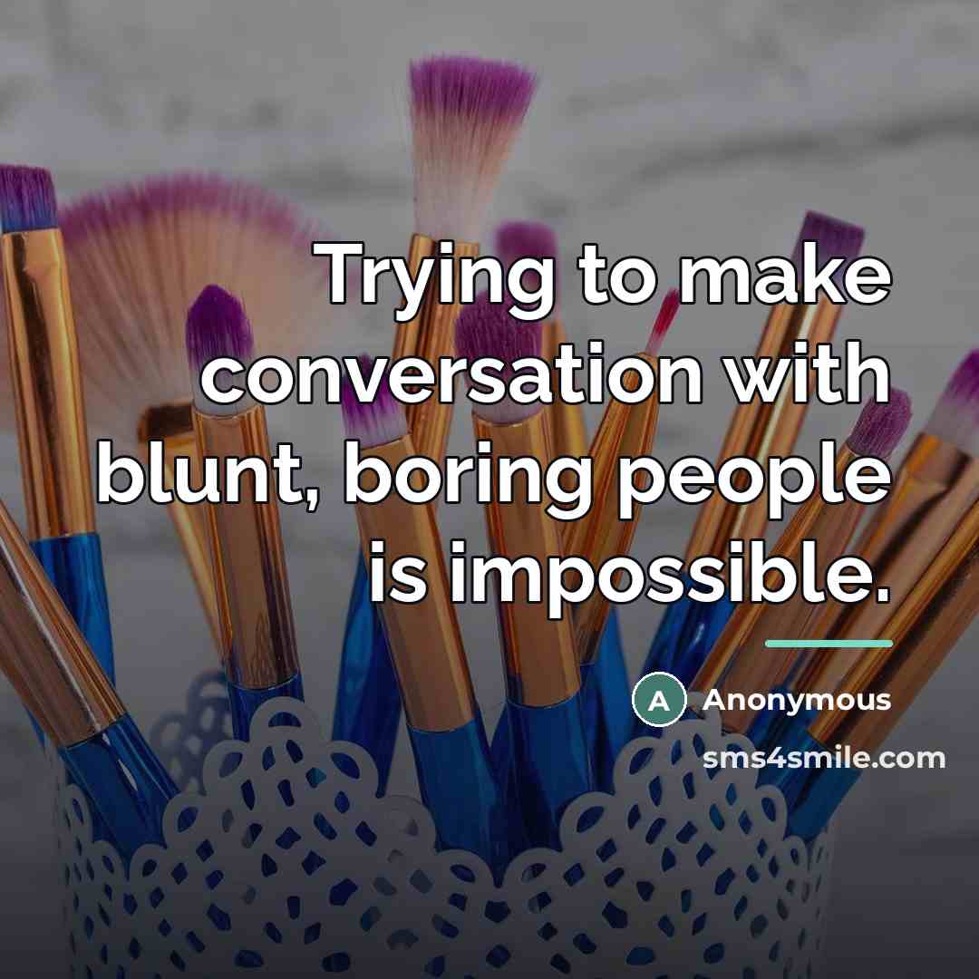 “Trying to make conversation with blunt, boring people is impossible.…” quote by Anonymous