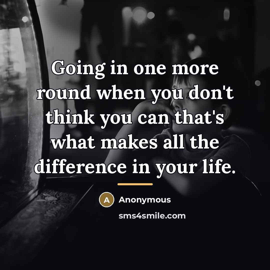“Going in one more round when you don't think you…” quote by Anonymous