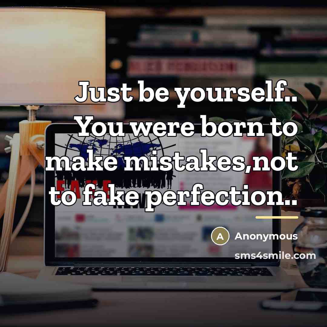 “Just be yourself.. You were born to make mistakes,not to…” quote by Anonymous