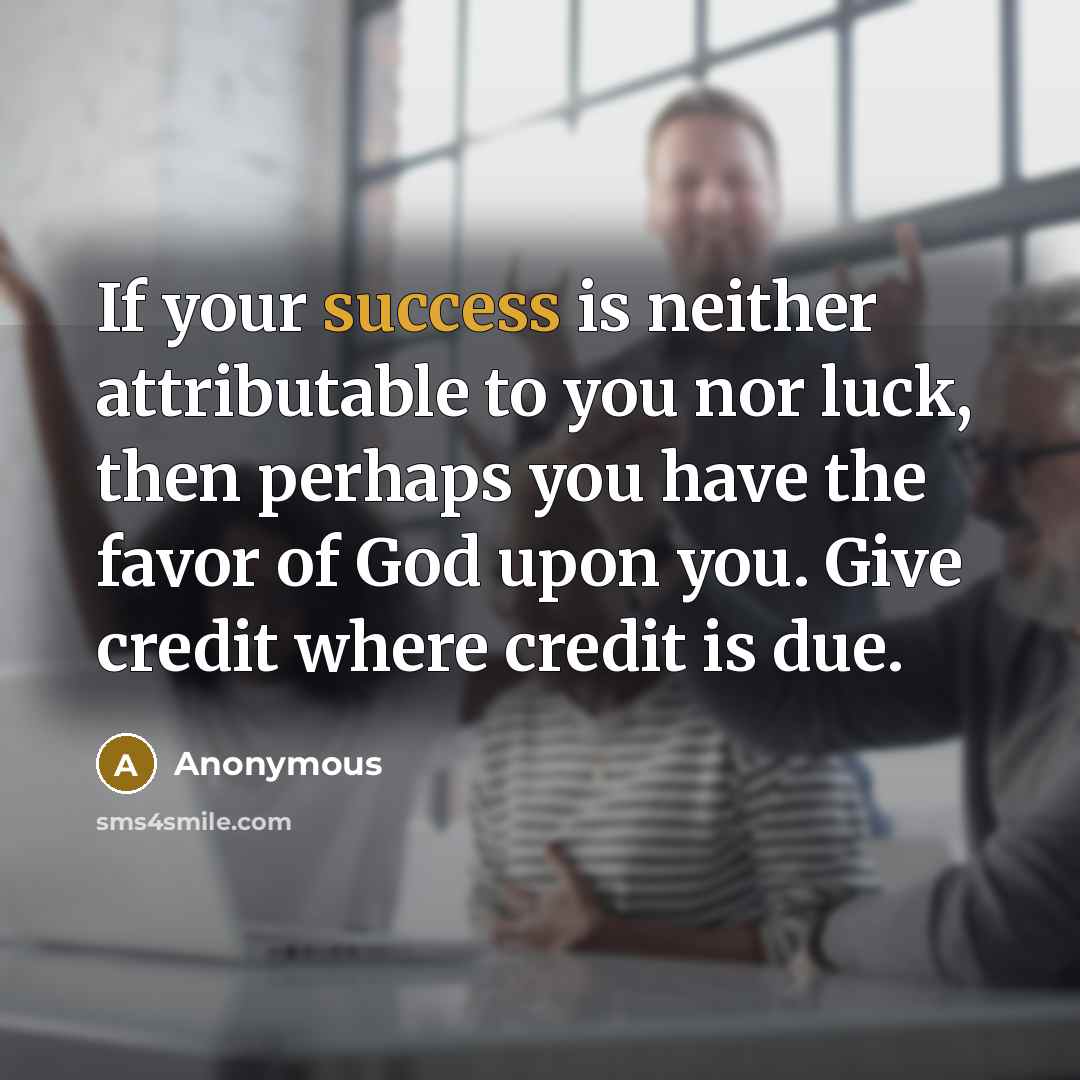 “If your success is neither attributable to you nor luck,…” quote by Anonymous