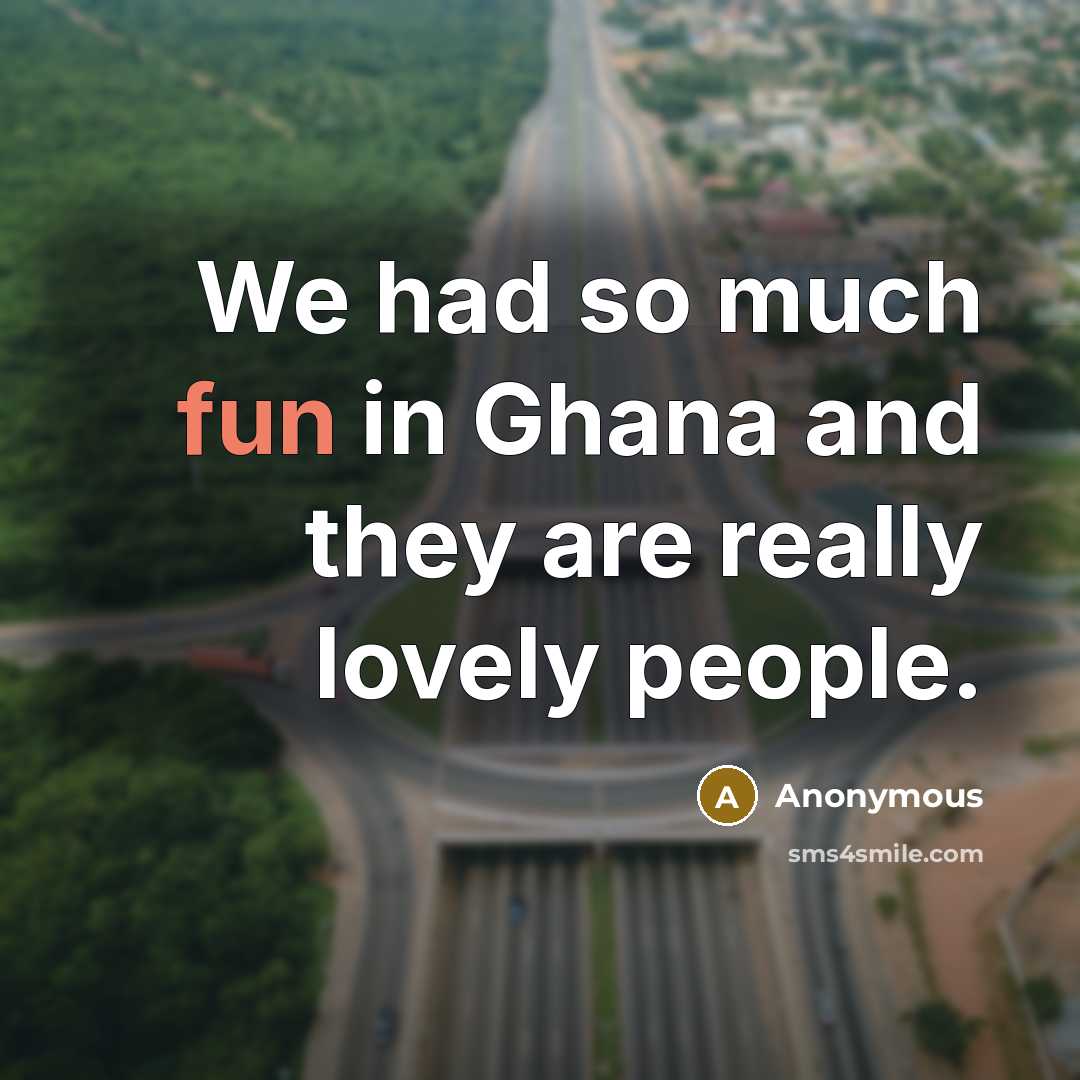 “We had so much fun in Ghana and they are…” quote by Anonymous