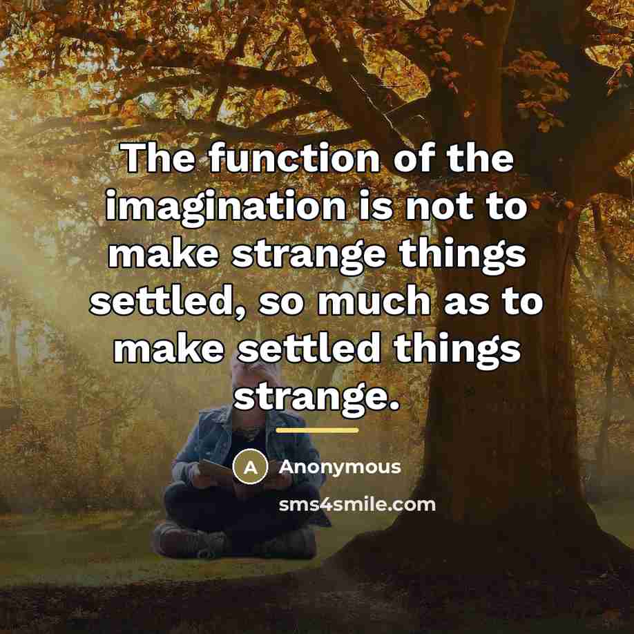 “The function of the imagination is not to make strange…” quote by Anonymous