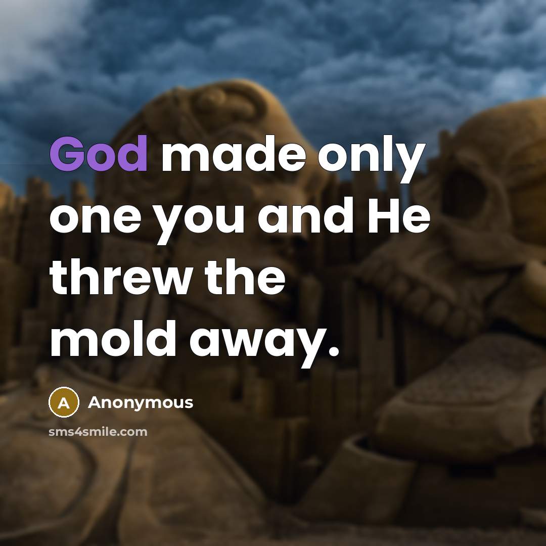 “God made only one you and He threw the mold…” quote by Anonymous