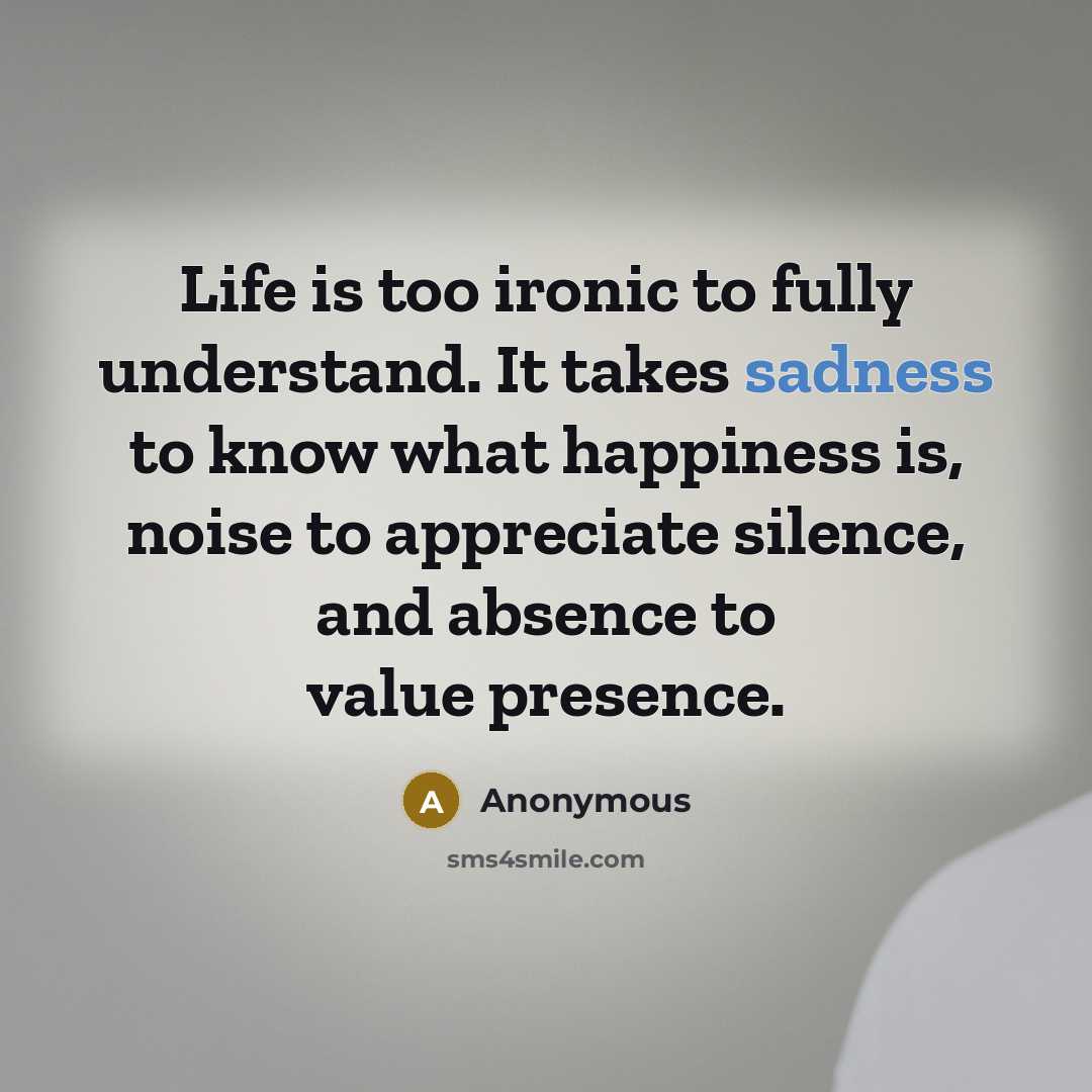 “Life is too ironic to fully understand. It takes sadness…” quote by Anonymous