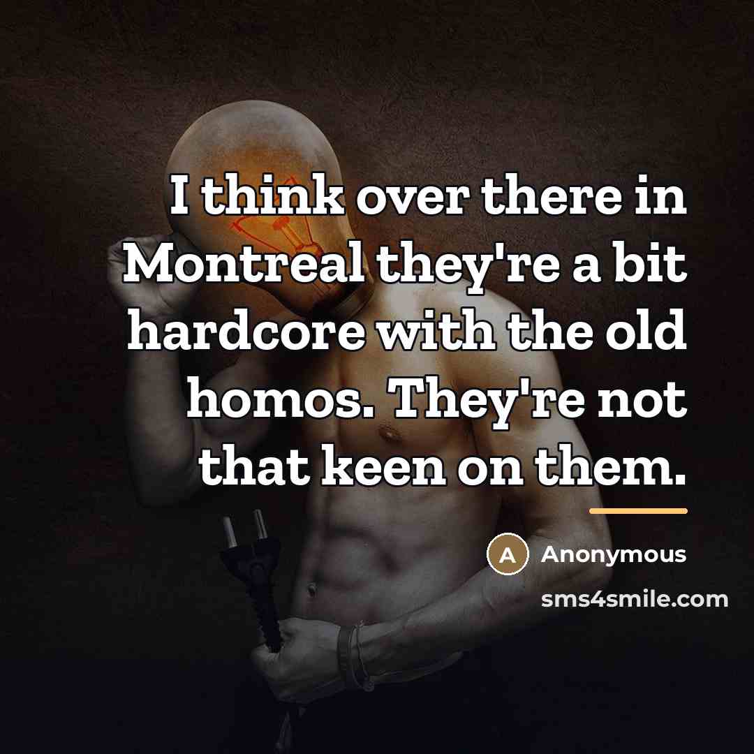 “I think over there in Montreal they're a bit hardcore…” quote by Anonymous