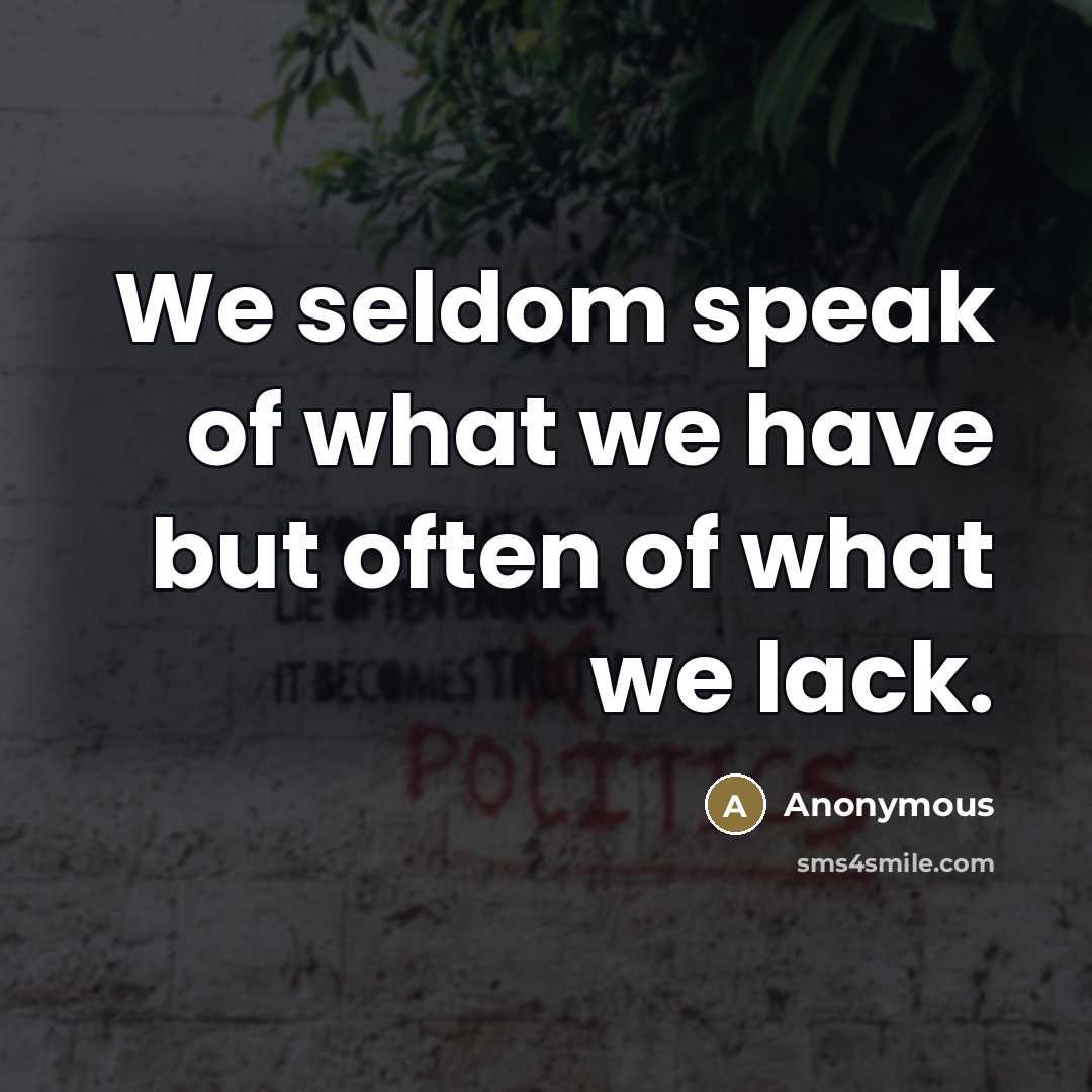 “We seldom speak of what we have but often of…” quote by Anonymous
