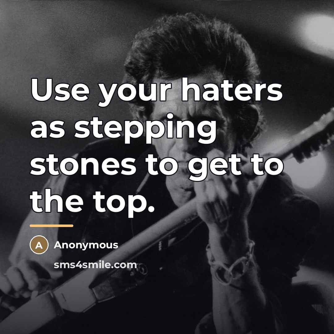 “Use your haters as stepping stones to get to the…” quote by Anonymous