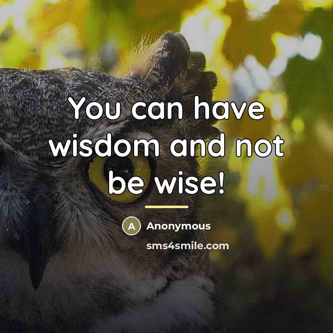 “You can have wisdom and not be wise!…” quote by Anonymous