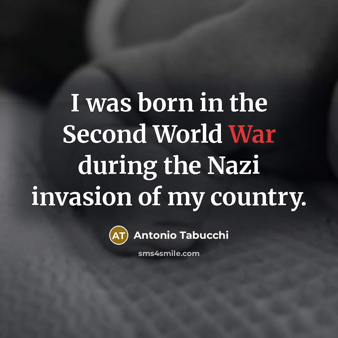 “I was born in the Second World War during the…” quote by Antonio Tabucchi