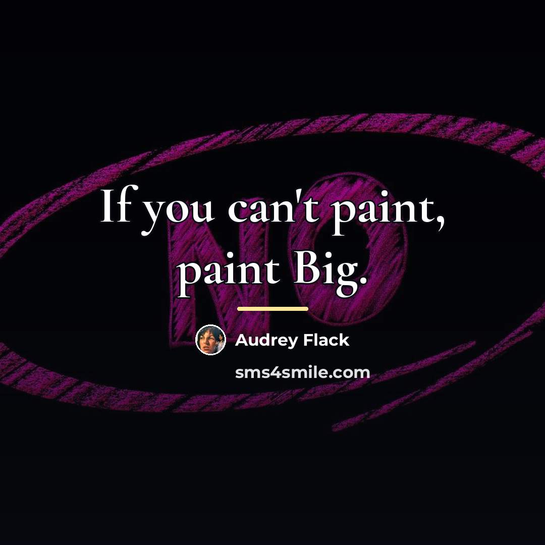 “If you can't paint, paint Big.…” quote by Audrey Flack