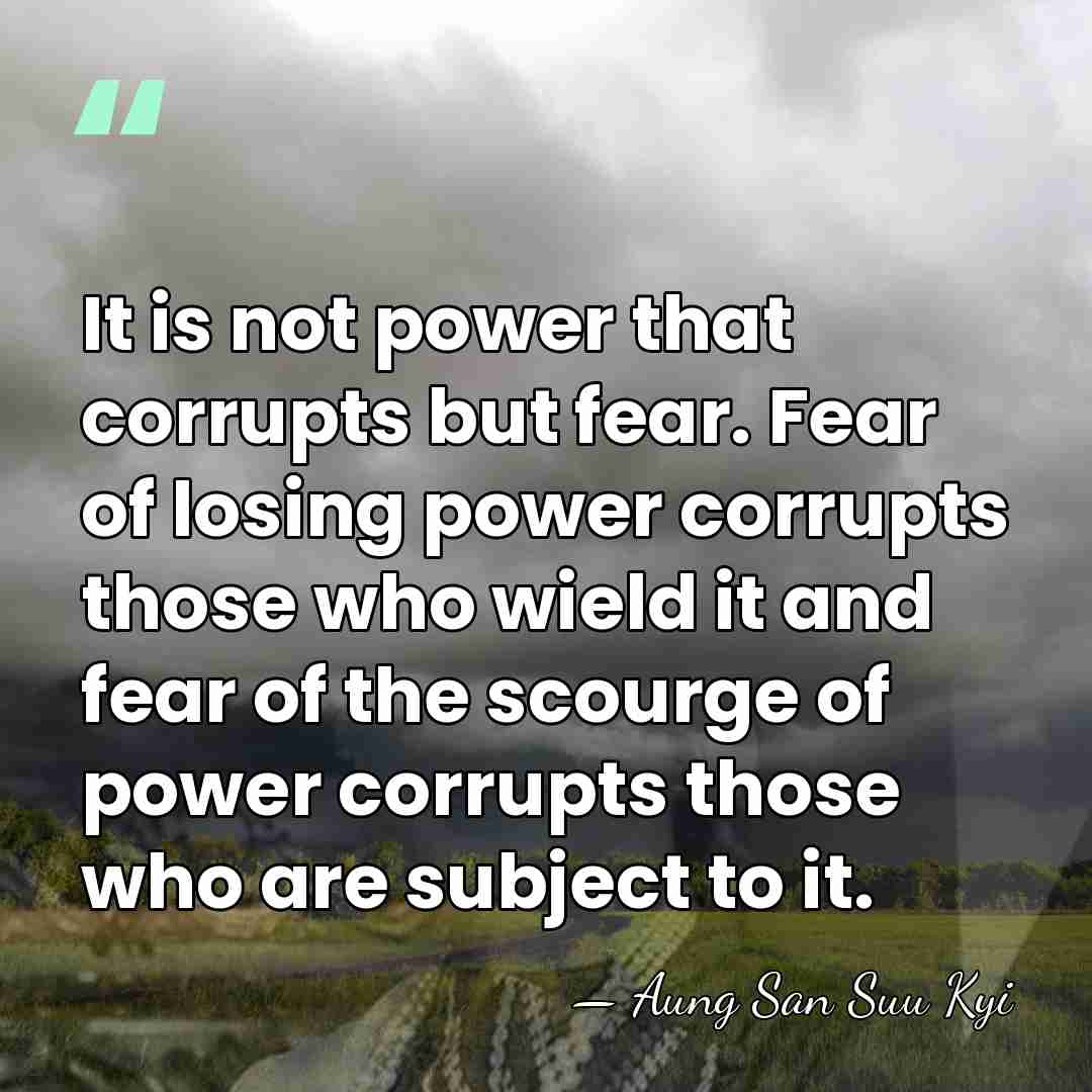 It is not power that corrupts but fear. Fear of losing power&hellip; - Aung San Suu Kyi