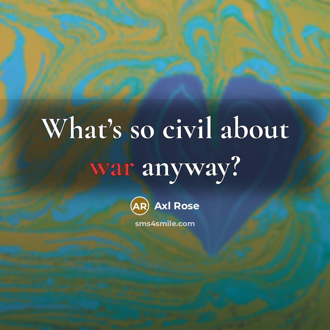 “What’s so civil about war anyway?…” quote by Axl Rose