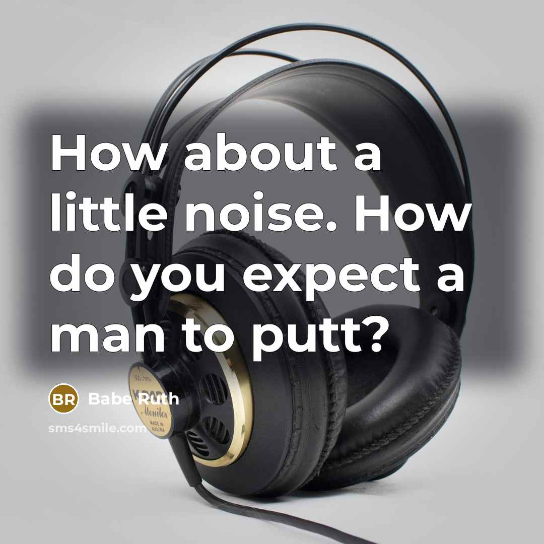 “How about a little noise. How do you expect a…” quote by Babe Ruth