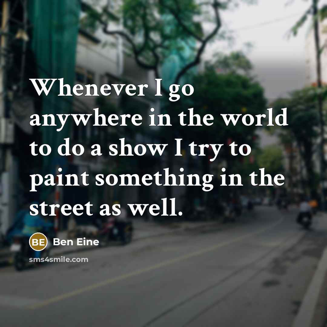 “Whenever I go anywhere in the world to do a…” quote by Ben Eine