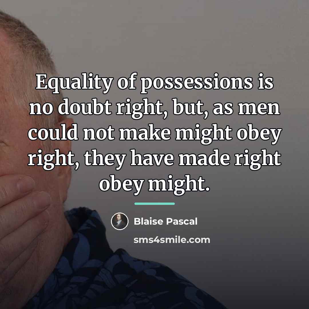 “Equality of possessions is no doubt right, but, as men…” quote by Blaise Pascal