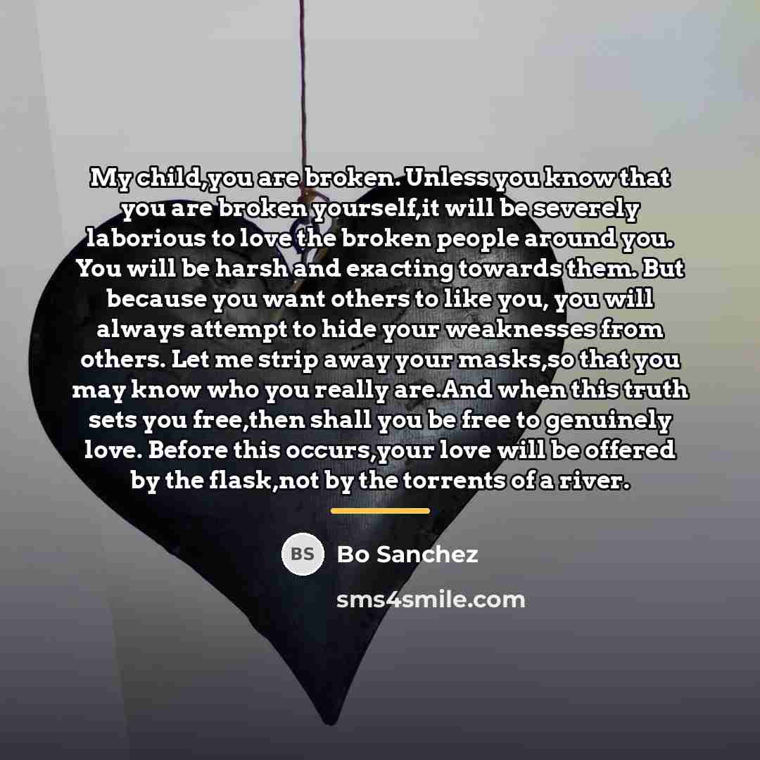 “My child,you are broken. Unless you know that you are…” quote by Bo Sanchez
