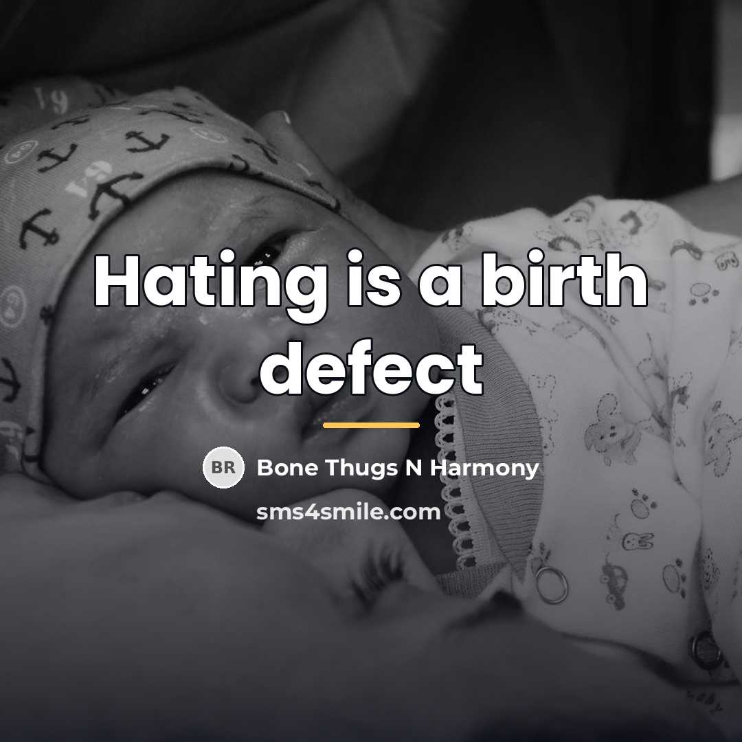 “Hating is a birth defect…” quote by Bone Thugs N Harmony
