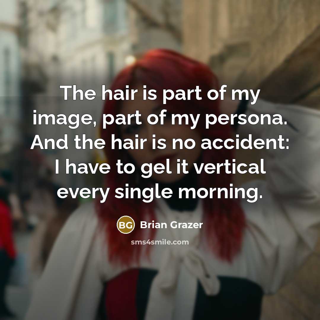 “The hair is part of my image, part of my…” quote by Brian Grazer