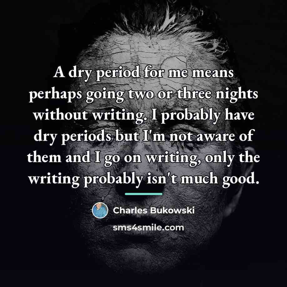 “A dry period for me means perhaps going two or…” quote by Charles Bukowski