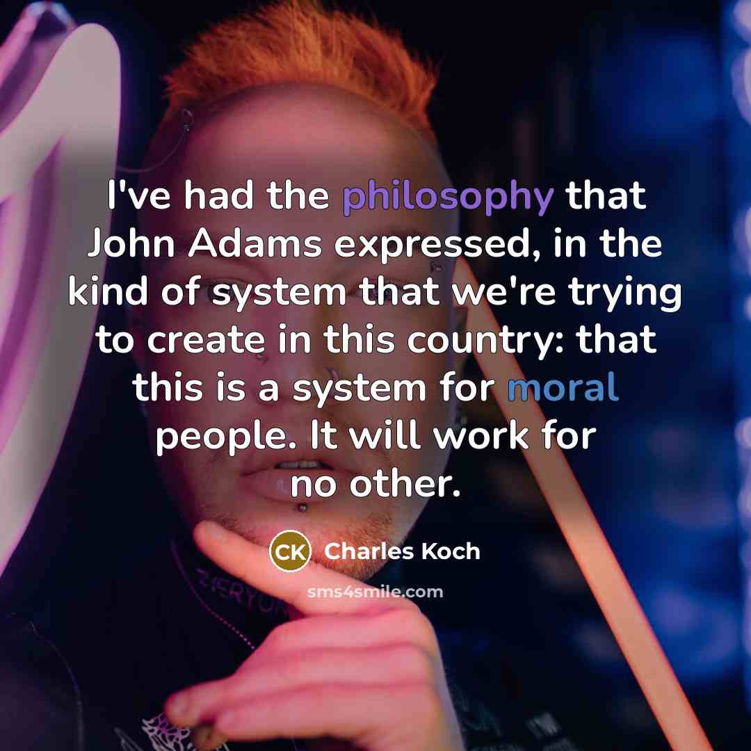 “I've had the philosophy that John Adams expressed, in the…” quote by Charles Koch