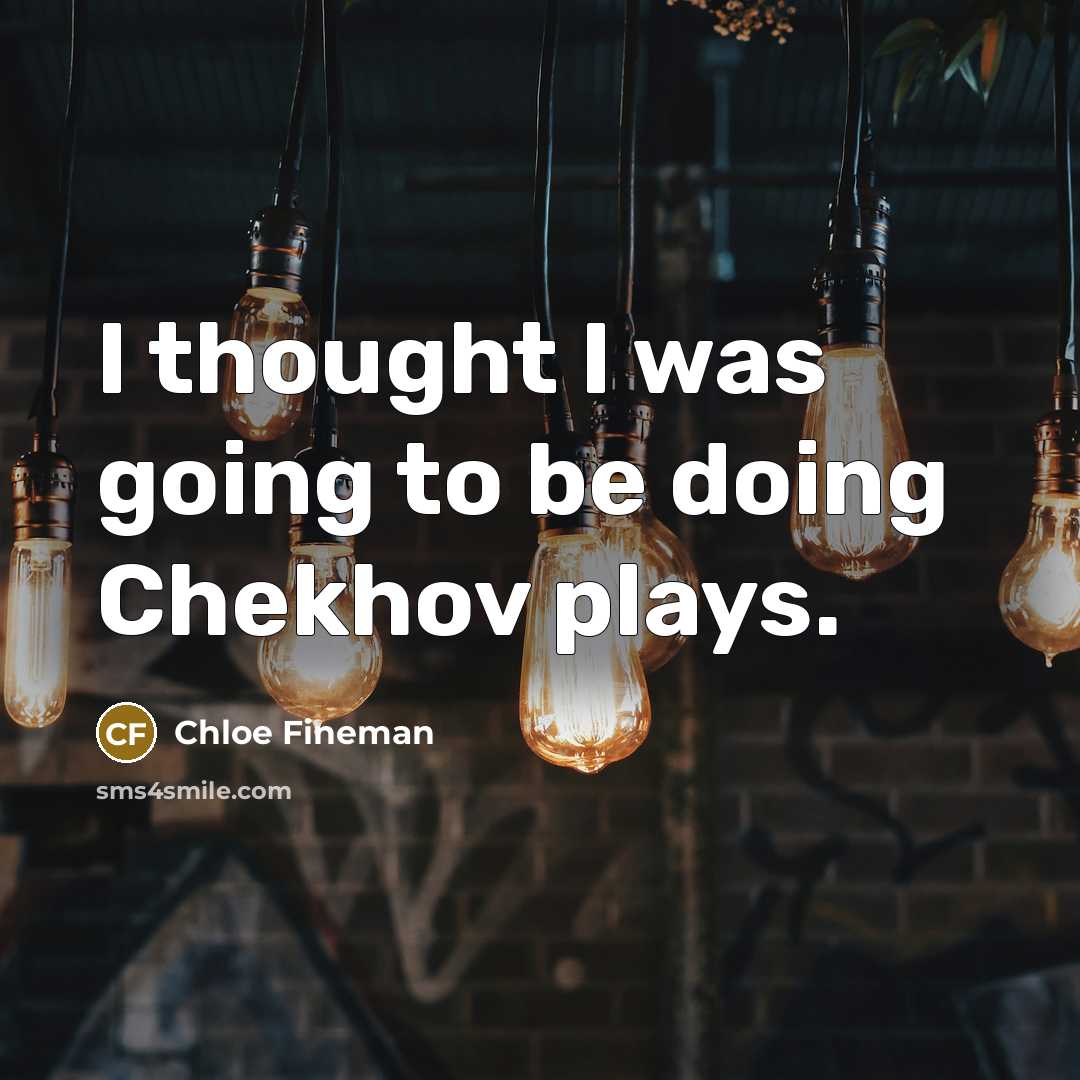“I thought I was going to be doing Chekhov plays.” quote by Chloe Fineman