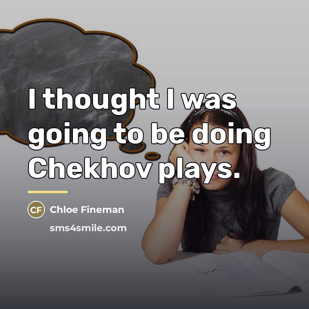 “I thought I was going to be doing Chekhov plays.…” quote by Chloe Fineman