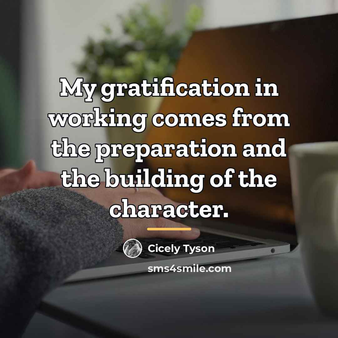 “My gratification in working comes from the preparation and the…” quote by Cicely Tyson