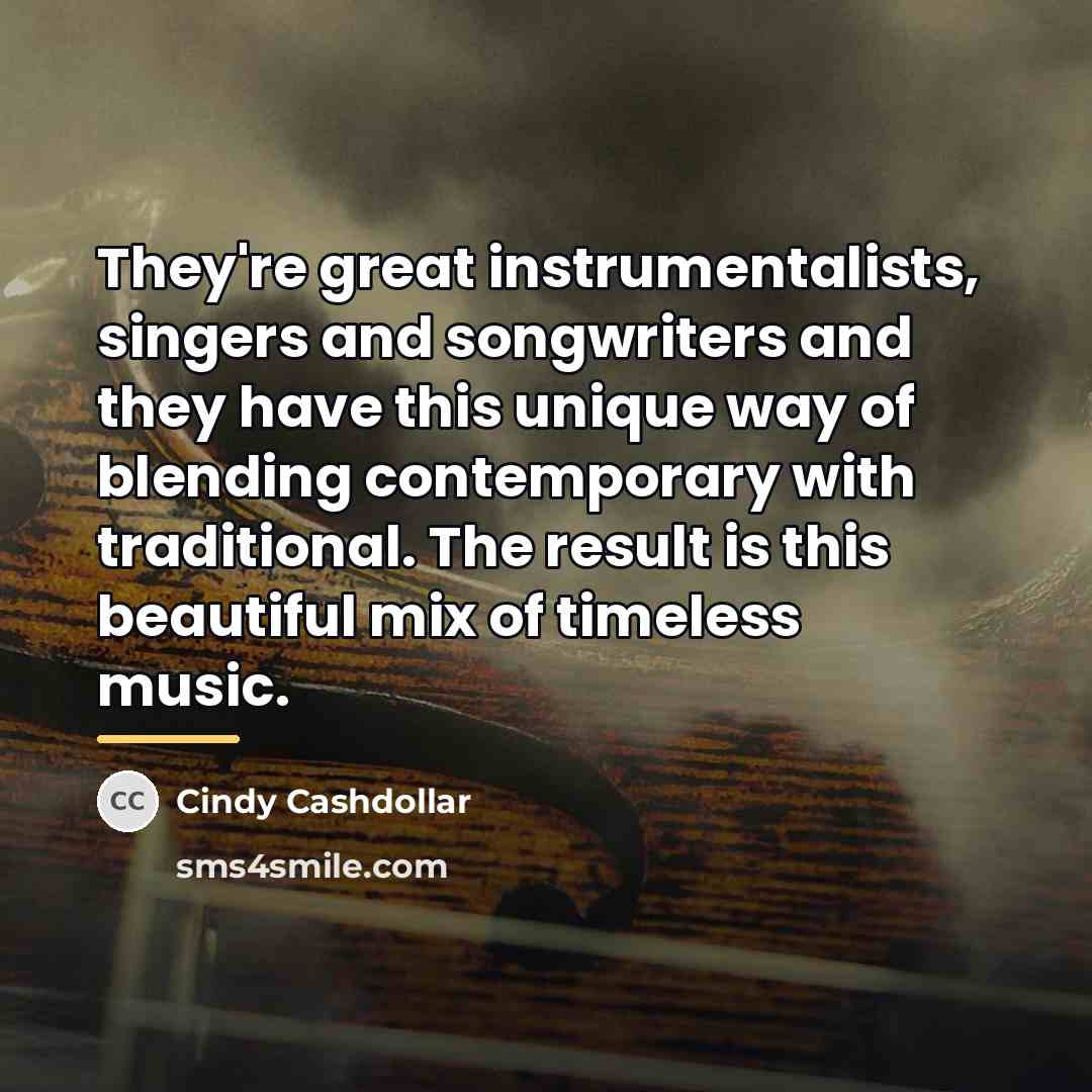 “They're great instrumentalists, singers and songwriters and they have this…” quote by Cindy Cashdollar