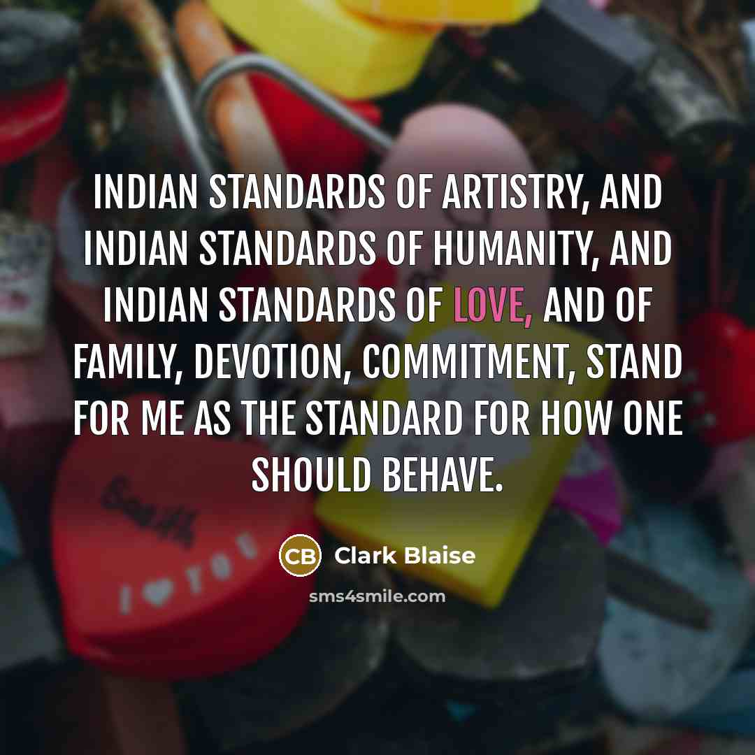 “Indian standards of artistry, and Indian standards of humanity, and…” quote by Clark Blaise